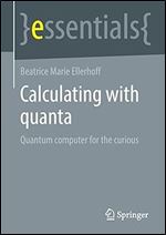 Calculating with quanta: Quantum computer for the curious (essentials)