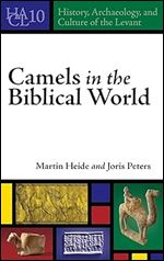 Camels in the Biblical World (History, Archaeology, and Culture of the Levant)