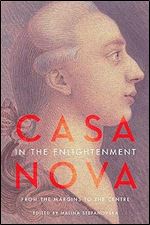 Casanova in the Enlightenment: From the Margins to the Centre (UCLA Clark Memorial Library Series)