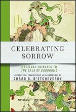 Celebrating Sorrow: Medieval Tributes to 'The Tale of Sagoromo' (Cornell East Asia)