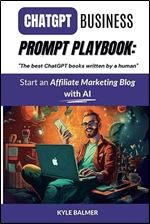 ChatGPT Business Prompt Playbook: Start an Affiliate Marketing Blog with AI: Become a Prompt Entrepreneur thanks to 'The best ChatGPT books written by a human' (Prompt Entrepreneur : Prompt Playbooks)