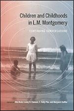 Children and Childhoods in L.M. Montgomery: Continuing Conversations