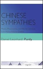 Chinese Sympathies: Media, Missionaries, and World Literature from Marco Polo to Goethe (Signale: Modern German Letters, Cultures, and Thought)