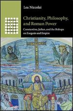 Christianity, Philosophy, and Roman Power: Constantine, Julian, and the Bishops on Exegesis and Empire (Greek Culture in the Roman World)