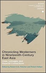 Chronicling Westerners in Nineteenth-Century East Asia: Lives, Linkages, and Imperial Connections (SOAS Studies in Modern and Contemporary Japan)
