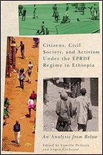 Citizens, Civil Society, and Activism under the EPRDF Regime in Ethiopia: An Analysis from Below (Volume 6) (McGill-Queen's Studies in Protest, Power, and Resistance)
