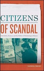 Citizens of Scandal: Journalism, Secrecy, and the Politics of Reckoning in Mexico
