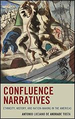 Confluence Narratives: Ethnicity, History, and Nation-Making in the Americas