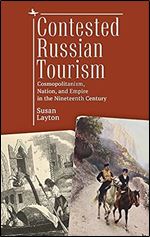 Contested Russian Tourism: Cosmopolitanism, Nation, and Empire in the Nineteenth Century (Imperial Encounters in Russian History)