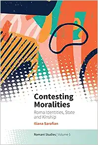 Contesting Moralities: Roma Identities, State and Kinship (New Directions in Romani Studies, 5)