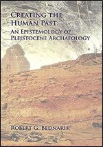 Creating the Human Past: An Epistemology of Pleistocene Archaeology