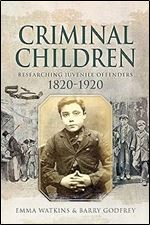 Criminal Children: Researching Juvenile Offenders 1820 1920
