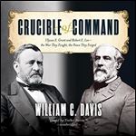 Crucible of Command Ulysses S. Grant and Robert E. Lee the War They Fought, the Peace They Forged [Audiobook]