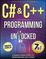 C# & C++ Programming Unlocked: [7 IN 1] Conquer Coding Fears, Master Game & Mobile/IoT Development, and Transform into an IT Expert with this Course Guide for Budding Coders to Industry Pros