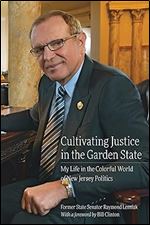 Cultivating Justice in the Garden State: My Life in the Colorful World of New Jersey Politics