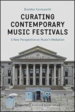 Curating Contemporary Music Festivals: A New Perspective on Music's Mediation (Music and Sound Culture)