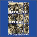 Daring to Struggle, Daring to Win Five Decades of Resistance in Chicago's Uptown Community [Audiobook]