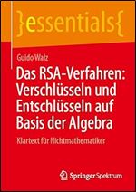 Das RSA-Verfahren: Verschl sseln und Entschl sseln auf Basis der Algebra: Klartext f r Nichtmathematiker (essentials) (German Edition)