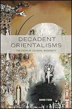 Decadent Orientalisms: The Decay of Colonial Modernity