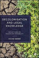 Decolonisation and Legal Knowledge: Reflections on Power and Possibility
