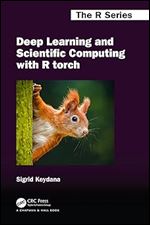 Deep Learning and Scientific Computing with R torch (Chapman & Hall/CRC The R Series)