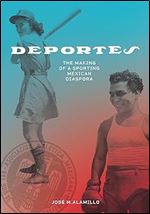 Deportes: The Making of a Sporting Mexican Diaspora (Latinidad: Transnational Cultures in the United States)