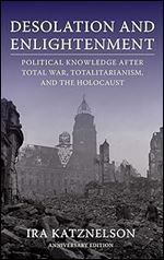 Desolation and Enlightenment: Political Knowledge After Total War, Totalitarianism, and the Holocaust (University Seminars)