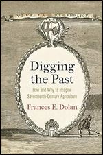 Digging the Past: How and Why to Imagine Seventeenth-Century Agriculture (Haney Foundation Series)
