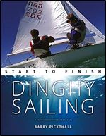 Dinghy Sailing: Start to Finish: From Beginner to Advanced: The Perfect Guide to Improving Your Sailing Skills (Boating Start to Finish)