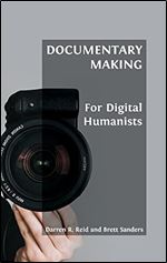 Documentary Making for Digital Humanists (Open Field Guides)