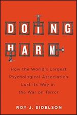 Doing Harm: How the World s Largest Psychological Association Lost Its Way in the War on Terror