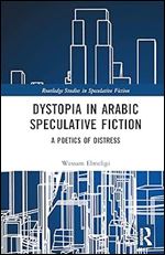 Dystopia in Arabic Speculative Fiction (Routledge Studies in Speculative Fiction)