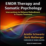 EMDR Therapy and Somatic Psychology Interventions to Enhance Embodiment in Trauma Treatment [Audiobook]