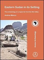 Eastern Sudan in its Setting: The archaeology of a region far from the Nile Valley (Cambridge Monographs in African Archaeology)