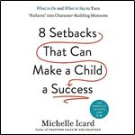 Eight Setbacks That Can Make a Child a Success What to Do and What to Say to Turn Failures into CharacterBuilding [Audiobook]