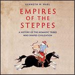 Empires of the Steppes A History of the Nomadic Tribes Who Shaped Civilization [Audiobook]