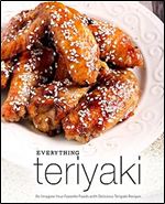Everything Teriyaki: Re-Imagine Your Favorite Foods with Delicious Teriyaki Recipes