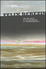 Felix berezin: life and death of the mastermind of supermathematics