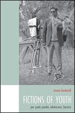 Fictions of Youth: Pier Paolo Pasolini, Adolescence, Fascisms (Toronto Italian Studies)