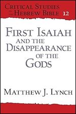 First Isaiah and the Disappearance of the Gods (Critical Studies in the Hebrew Bible)