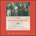For Honour's Sake The War of 1812 and the Brokering of an Uneasy Peace [Audiobook]