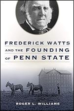 Frederick Watts and the Founding of Penn State