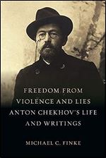 Freedom from Violence and Lies: Anton Chekhov s Life and Writings