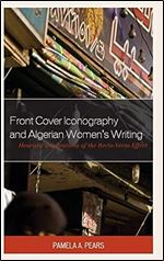 Front Cover Iconography and Algerian Women s Writing: Heuristic Implications of the Recto-Verso Effect (After the Empire: The Francophone World and Postcolonial France)