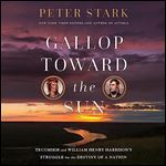 Gallop Toward the Sun Tecumseh and William Henry Harrison's Struggle for the Destiny of a Nation [Audiobook]