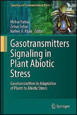 Gasotransmitters Signaling in Plant Abiotic Stress: Gasotransmitters in Adaptation of Plants to Abiotic Stress (Signaling and Communication in Plants)