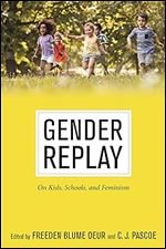 Gender Replay: On Kids, Schools, and Feminism (Critical Perspectives on Youth, 10)