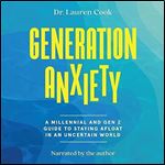 Generation Anxiety A Millennial and Gen Z Guide to Staying Afloat in an Uncertain World [Audiobook]