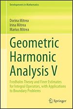 Geometric Harmonic Analysis V: Fredholm Theory and Finer Estimates for Integral Operators, with Applications to Boundary Problems (Developments in Mathematics, 76)