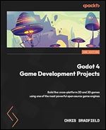 Godot 4 Game Development Projects: Build five cross-platform 2D and 3D games using one of the most powerful open source game engines, 2nd Edition Ed 2